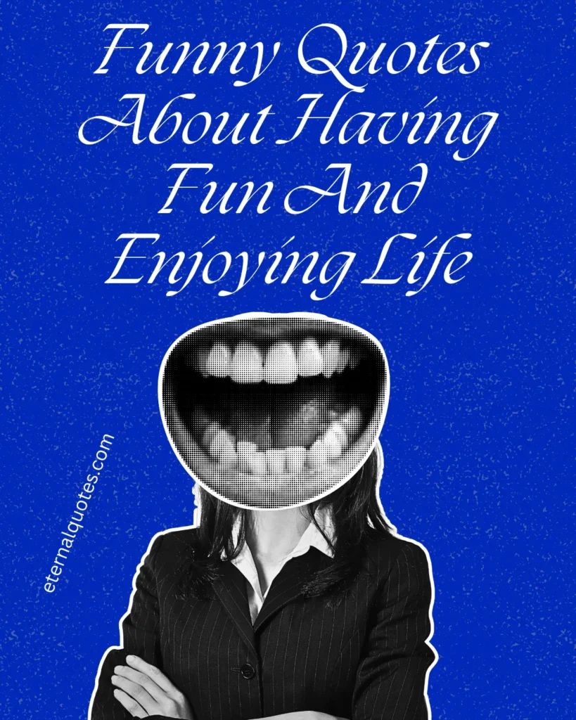 Funny quotes about enjoying life with playful and carefree vibes