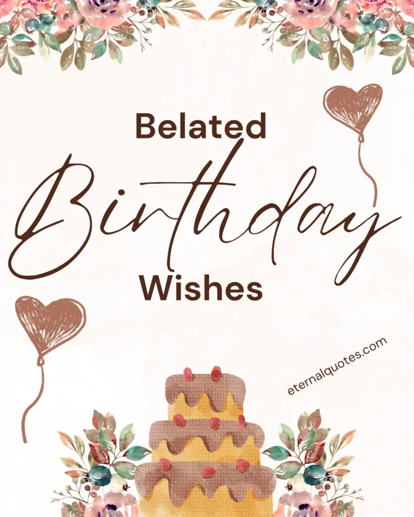 Belated birthday wishes about late greetings and warm apologies
